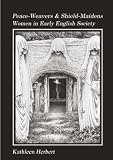 Peace-Weavers and Shield-Maidens: Women in Early English Society