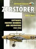 Zerstorer Volume Two: Luftwaffe Fighter Bombers and Destroyers 1941-1945 (Luftwaffe Colours)