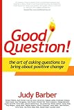 Good Question! the Art of Asking Questions to Bring About Positive Change