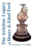 The Aviation Legacy of Henry & Edsel Ford By T.  J. Ocallaghan
