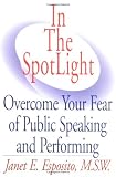 In The SpotLight: Overcome Your Fear of Public Speaking and Performing