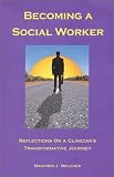 Becoming a Social Worker: Reflections on a Clinician`s Transformative Journey (Best of the New Social Worker, 1) (Best of the New Social Worker, 1)