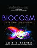 Biocosm: The New Scientific Theory of Evolution: Intelligent Life Is the Architect of the Universe