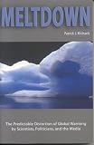 Meltdown: The Predictable Distortion of Global Warming by Scientists, Politicians, and the Media