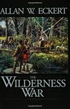 The Wilderness War: A Narrative (Eckert, Allan W. Winning of America Series.)