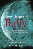 Seven Seasons of Buffy: Science Fiction and Fantasy Writers Discuss Their Favorite Television Show