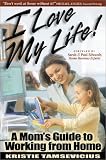 I Love My Life: A Mom's Guide to Working from Home