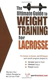 The Ultimate Guide to Weight Training for Lacrosse (The Ultimate Guide to Weight Training for Sports, 16)