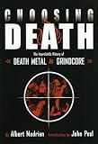 Choosing Death: The Improbable History of Death Metal and Grindcore
