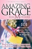 Amazing Grace for Mothers: 101 Stories of Faith, Hope, Inspiration & Humor (Amazing Grace)