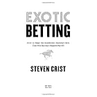 Exotic Betting: How to Make the Multihorse, Multirace Bets that Win Racing's Biggest Payoffs