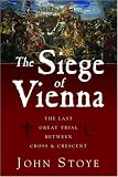 The Siege of Vienna: The Last Great Trial Between Cross and Crescent