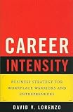 Career Intensity: Business Strategy for Workplace Warriors and Entrepreneurs