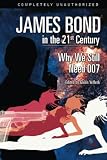 James Bond in the 21st Century: Why We Still Need 007 (Smart Pop series)