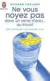 Ne vous noyez pas dans un verre d'eau ... au travail : 100 conseils pour vous simplifier la vie par: Richard Carlson
