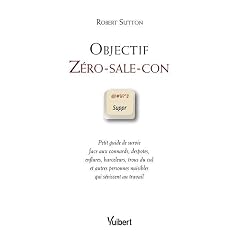 Objectif Z&eacute;ro Sale Con : Petit guide de survie face aux connards, tyrans, despotes, enflures, harceleurs, trous du cul et autres personnes nuisibles qui s&eacute;vissent dans l'entreprise