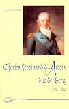 Charles Ferdinand d'Artois, duc de Berry, 1778-1820: P�re du comte de Chambord 	
	
Charles Ferdinand d'Artois, duc de Berry, 1778-1820: P�re du comte de Chambord by Jean-Jacques Boucher