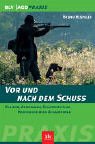 Vor und nach dem Schuss. Kaliber, Abkommen, Schusszeichen, Nachsuche beim Schalenwild  Blv Verlagsgesellschaft