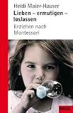 Lieben, ermutigen, loslassen - Erziehen nach Montessori