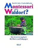 Montessori oder Waldorf? Ein Orientierungsbuch f�r Eltern und P�dagogen