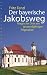 Der bayerische Jakobsweg. Magische Orte am tausendjährigen Pilgerpfad