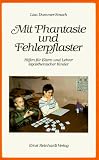 Mit Phantasie und Fehlerpflaster. Hilfen für Eltern und Lehrer legasthenischer Kinder