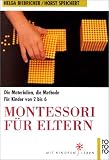 Montessori f�r Eltern. Die Materialien, die Methode. F�r Kinder von 2 bis 6