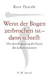 Wenn der Bogen zerbrochen ist - dann schie�! Mit dem Bogenweg die Kunst des Lebens meistern  O. W. Barth Bei Scherz