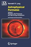Astrophysical Formulae: Volume I & Volume II: Radiation, Gas Processes and High Energy Astrophysics / Space, Time, Matter and Cosmology (Astronomy and Astrophysics Library)