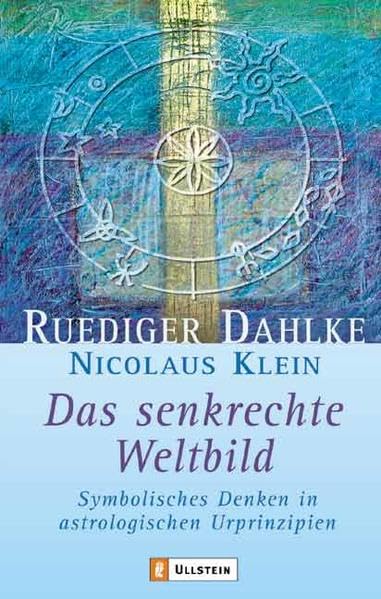 Das senkrechte Weltbild. Symbolisches Denken in astrologischen Urprinzipien. 