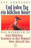 Und jeden Tag ein bißchen böser.