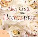 Alles Gute zum Hochzeitstag: Zitate aus der Weltliteratur �ber die Ehe und �ber die Liebe, die �ber alle Wechself�lle des Lebens hinaus Bestand hat. Mit zauberhaften Blumenfotografien.