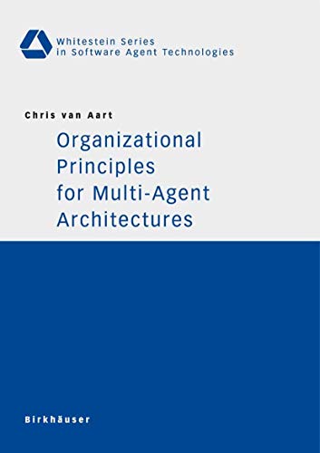 Organizational Principles for Multi-Agent Architectures (Whitestein Series in Software Agent Technologies)