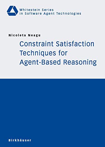 Constraint Satisfaction Techniques for Agent-Based Reasoning (Whitestein Series in Software Agent Technologies and Autonomic Computing)