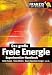 Das große Freie Energie Experimentier-Handbuch. Kalte Fusion. Tesla-Wellen. Raum-Quanten-Energie u.v.m