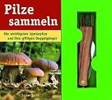 Pilze sammeln. Die wichtigsten Speisepilze und ihre giftigen Doppelg�nger