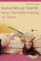Grenzerfahrung Pubert�t - Neues �berlebenstraining f�r Eltern