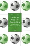 Der lange Weg zur Bundesliga. Zum Siegeszug des Fußballs in Deutschland
