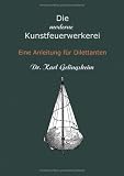 Die moderne Kunstfeuerwerkerei. Eine Anleitung f�r Dilettanten  Survival Press