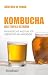 Kombucha. Das Teepilz - Getränk. Praxisgerechte Anleitung für die Zubereitung und Anwendung