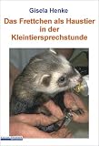 DasFrettchen als Haustier in der Kleintiersprechstunde