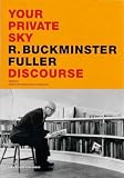 Your Private Sky: R Buckminster Fuller: Discourse By Claude Lichtenstein