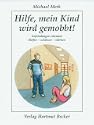 Hilfe, mein Kind wird gemobbt! Anfeindungen erkennen. Helfen - sch�tzen - st�rken