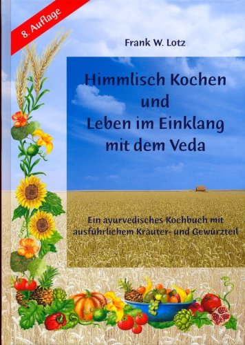 Himmlisch Kochen und Leben im Einklang mit dem Veda. Ein ayurvedisches Kochbuch mit ausf�hrlichem Kr�uter- und Gew�rzteil. 