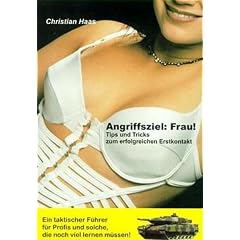 Frau! Tips und Tricks zum erfolgreichen Erstkontakt. Ein taktischer Führer für Profis und solche, die noch viel lernen müssen!