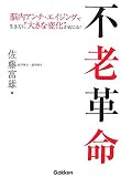 不老革命―脳内アンチ・エイジングで生き方に“大きな変化”が起こる!