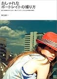 おしゃれなポートレイトの撮り方―誰でも目指せるデジタル一眼レフ、「スナップ」以上の写真の技術!
