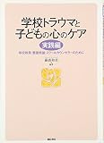 学校トラウマと子どもの心のケア 実践編―学校教員・養護教諭・スクールカウンセラーのために