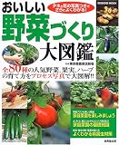 おいしい野菜づくり大図鑑―全80種の人気野菜、果実、ハーブの育て方をプロセス写真で大図解!!