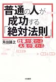 普通の人が成功する「絶対法則」 仕事が変わる 人生が変わる